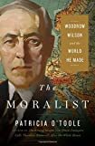 The Moralist: Woodrow Wilson and the World He Made Hardcover – April 24, 2018

by Patricia O'Toole  (Author)

