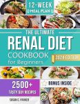 The Ultimate Renal Diet Cookbook for Beginners: Reimagine Your Favorite Foods: 2500 Days of Easy & Tasty, Low-Sodium, Low-Phosphorus, and Low-Potassium Recipes with a 12-Week Meal Plan#NationalKidneyMonth