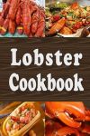 Lobster Cookbook: Lobster Thermidor, Lobster Newberg, New England Lobster Roll and Other Delicious Lobster Recipes (Seafood Cookbook)#LobsterNewburgDay