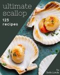123 Ultimate Scallop Recipes: Let's Get Started with The Best Scallop Cookbook!#BakedScallopsDay