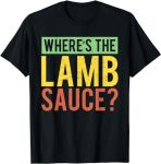 Cool Where's The Lamb Sauce Lamb Chop Lamb Lovers gift T-Shirt#RoastLegOfLamb